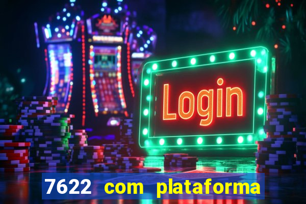 7622 com plataforma de jogos